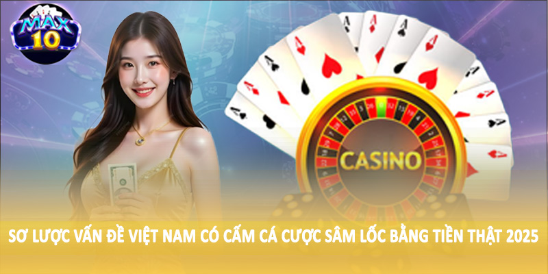 Sơ lược vấn đề Việt Nam có cấm cá cược sâm lốc bằng tiền thật 2025