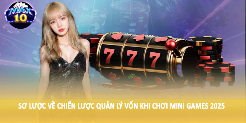 Sơ lược về chiến lược quản lý vốn khi chơi mini games 2025