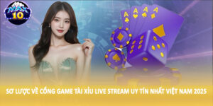 Sơ lược về cổng game tài xỉu live stream uy tín nhất Việt Nam 2025