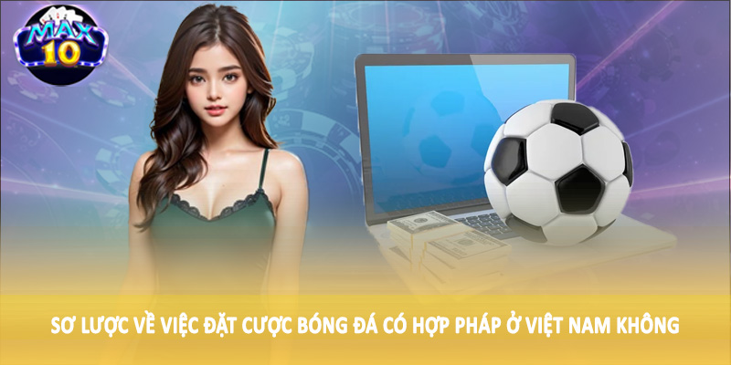 Sơ lược về việc đặt cược bóng đá có hợp pháp ở Việt Nam không