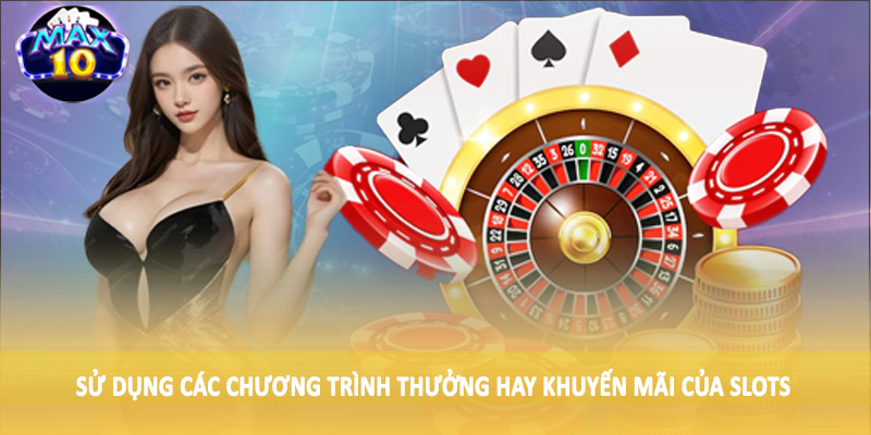 Sử dụng các chương trình thưởng hay khuyến mãi của Slots