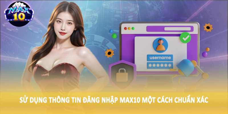 Sử dụng thông tin đăng nhập MAX10 một cách chuẩn xác