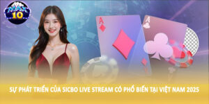 Sự phát triển của sicbo live stream có phổ biến tại Việt Nam 2025