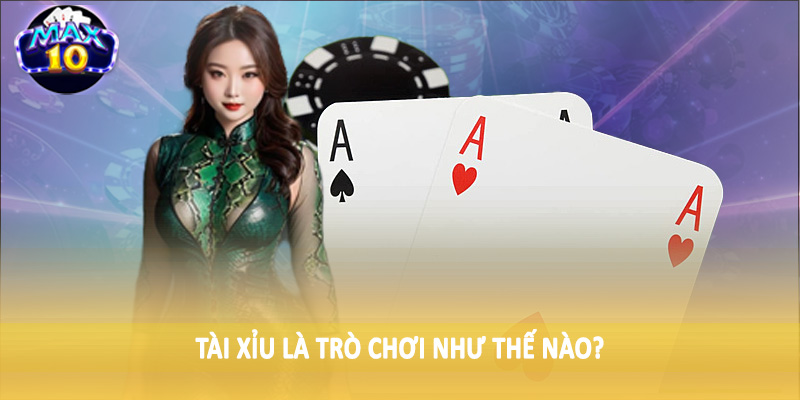 Tài xỉu là trò chơi như thế nào?