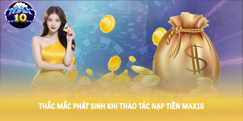 Thắc mắc phát sinh khi thao tác nạp tiền MAX10