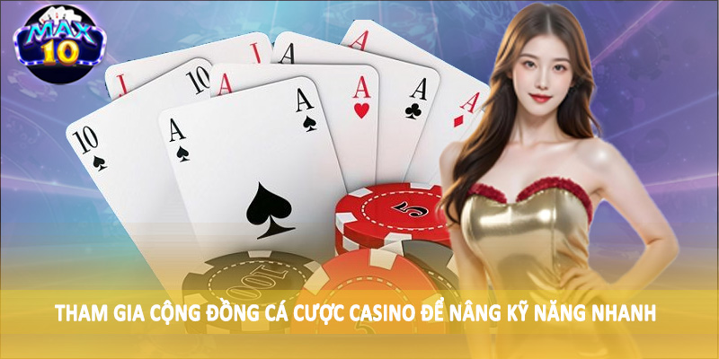 Tham gia cộng đồng cá cược casino để nâng kỹ năng nhanh