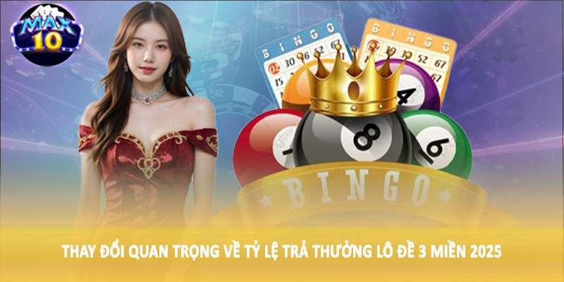 Thay đổi quan trọng về tỷ lệ trả thưởng lô đề 3 miền 2025