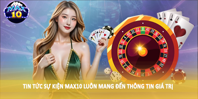 Tin tức sự kiện MAX10 luôn mang đến thông tin giá trị