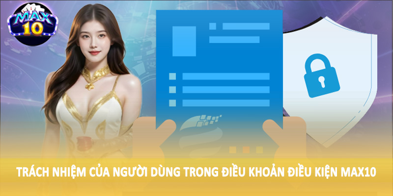 Trách nhiệm của người dùng trong điều khoản điều kiện MAX10