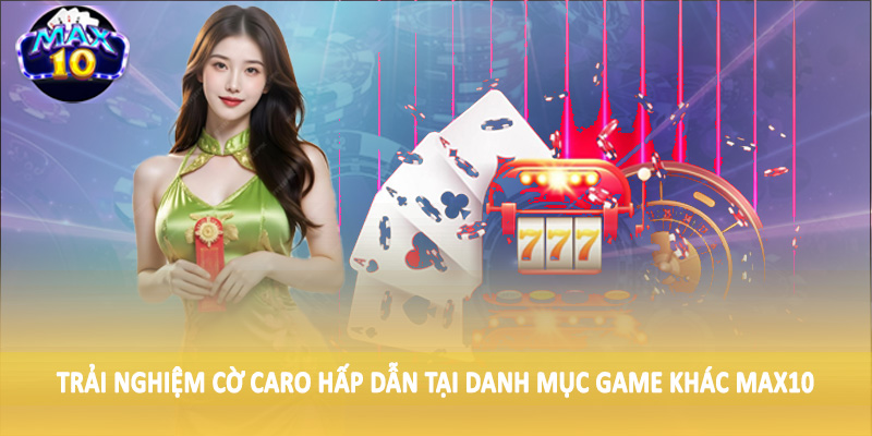 Trải nghiệm cờ caro hấp dẫn tại danh mục game khác MAX10