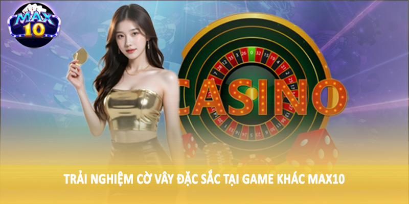 Trải nghiệm cờ vây đặc sắc tại game khác MAX10