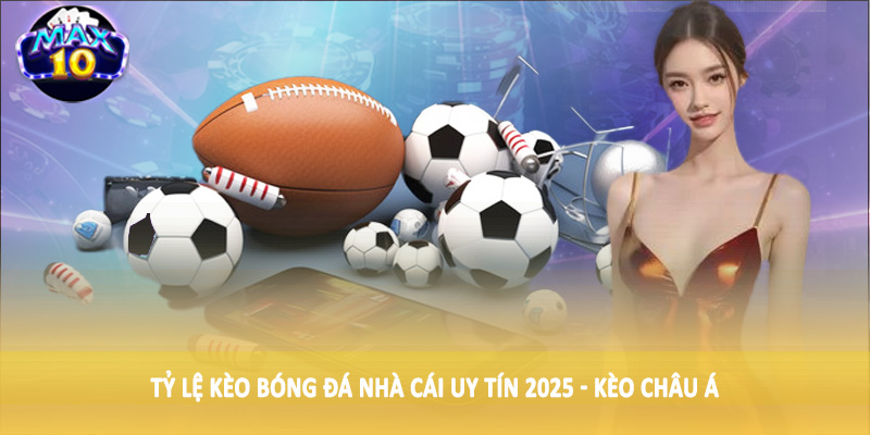 Tỷ lệ kèo bóng đá nhà cái uy tín 2025 - Kèo châu á