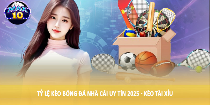 Tỷ lệ kèo bóng đá nhà cái uy tín 2025 - Kèo tài xỉu