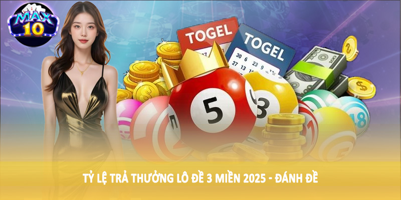Tỷ lệ trả thưởng lô đề 3 miền 2025 - Đánh đề