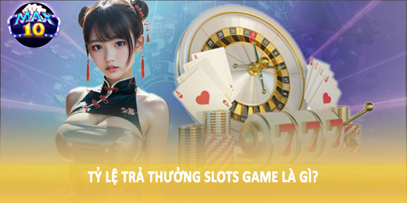 Tỷ lệ trả thưởng slots game là gì?