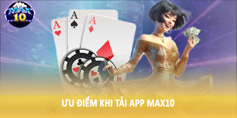 Ưu điểm khi tải app MAX10
