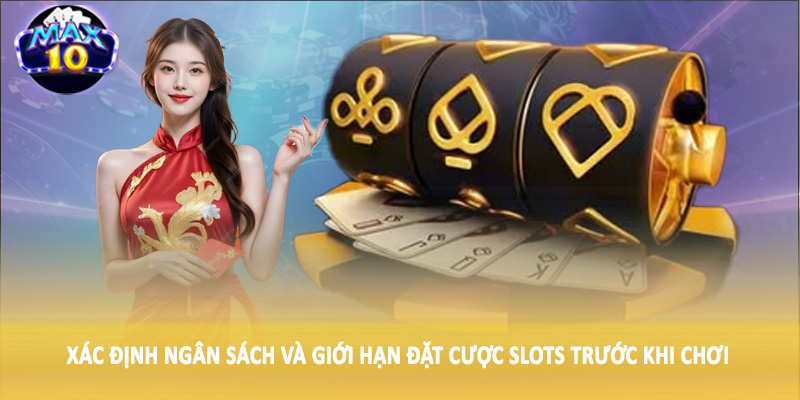 Xác định ngân sách và giới hạn đặt cược Slots trước khi chơi