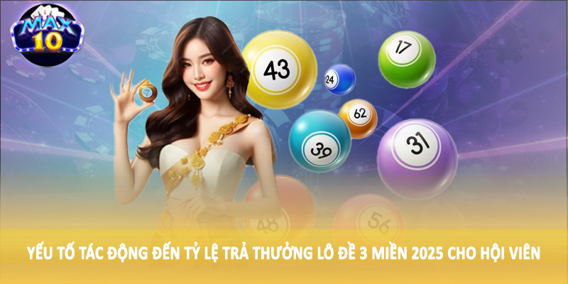 Yếu tố tác động đến tỷ lệ trả thưởng lô đề 3 miền 2025 cho hội viên